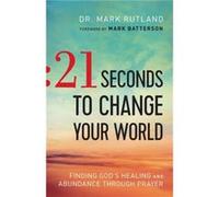 21 Seconds to Change Your World Finding Gods Healing and Abundance Through Prayer by Mark Batterson Inconnu (Auteur)