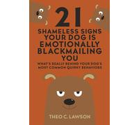 21 Shameless Signs Your Dog is Emotionally Blackmailing You: What's Really Behind Your Dog's Most Common Quirky Behaviors