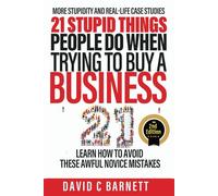 21 Stupid Things People Do When Trying to Buy a Business: Learn how to avoid these awful novice mistakes