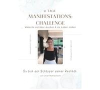 21-Tage-Manifestations-Challenge - Workbook: Tägliche Übungen, Impulse und Reflexionen, um deine Energie zu erhöhen, deine Ausrichtung zu stärken und deine Träume Wirklichkeit werden zu lassen