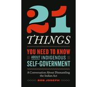21 Things™ You Need to Know About Indigenous Self-Government: A Conversation About Dismantling the Indian Act - Bob Joseph - Bob Joseph - ebook (ePub) - Livre