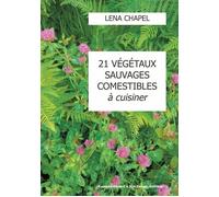 21 végétaux sauvages comestibles à cuisiner - L451 - Léna Chapel - Rassemblement A Son Image - broché - Guide