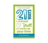 21 Ways To Manage The Stuff That Sucks Up Your Time