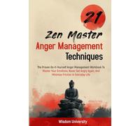 21 Zen Master Anger Management Techniques: The Proven Do-It-Yourself Anger Management Workbook To Master Your Emotions, Never Get Angry Again, And Minimize Friction In Everyday Life