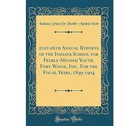21st-26th Annual Reports Of The Indiana School For Feeble-Minded Youth, Fort Wayne, Ind., For The Fiscal Years, 1899-1904 (Classic Reprint)