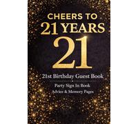 21st Birthday Guest Book - Cheers to 21 Years - Party Sign In Book with Advice and Memory Pages for Milestone Celebration: A Stylish Black and Gold ... from a Special 21st Birthday Celebration