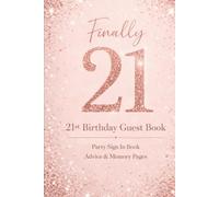 21st Birthday Guest Book - Finally 21 - Rose Gold Party Sign In Book with Advice and Memory Pages: A Stylish Rose Gold Keepsake to Capture Messages, ... from a Special 21st Birthday Celebration