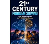 21st Century Problem Solving: From zeroes and ones to Artificial Intelligence