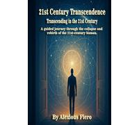 21st Century Transcendence: Transcending in the 21st Century: A guided journey through the collapse and rebirth of the 21st-century human.