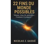 22 FINS DU MONDE POSSIBLES: Les scénarios d’extinction expliqués simplement : volcans, virus, IA, astéroïdes… et comment s’y préparer