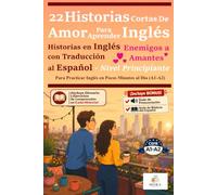 22 Historias Cortas de Amor para Aprender Inglés: Historias en Inglés con traducción al Español de Enemigos a Amantes - Nivel Principiante, para Practicar Inglés en Pocos Minutos al Día (A1-A2)