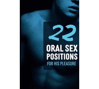 22 Oral Sex Positions - For His Pleasure: Kamasutra Positions for Him - Oral Kama Sutra Posture Book for Couples