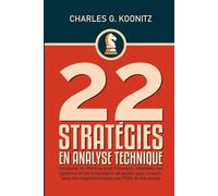 22 stratégies en analyse technique: Combiner le charting avec Fibonacci, Ichimoku, les patterns et les indicateurs de pointe pour investir dans les cryptomonnaies, les FNBs et les stocks