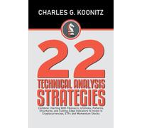 22 Technical Analysis Strategies: Combine Charting with Fibonacci, Ichimoku, Patterns, and Cutting-Edge Indicators to Invest in Cryptocurrencies, ETFs and Momentum Stocks
