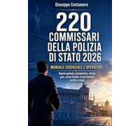 220 Commissari della Polizia di Stato 2026 Manuale essenziale e operativo: Bando guidato, preselettiva, diritto, quiz, prove fisiche, accertamenti, scritto e orale