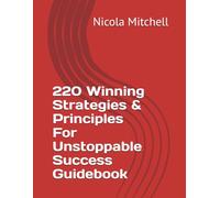 220 Winning Strategies & Principles For Unstoppable Success Guidebook