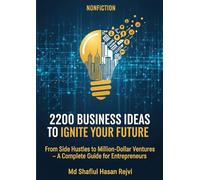 2200 Business Ideas To Ignite Your Future: From Side Hustles to Million-Dollar Ventures - A Complete Guide for Entrepreneurs