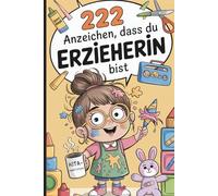 222 Anzeichen, dass du Erzieherin bist: Das ultimative Geschenk mit witzigen Anekdoten, absurden Momenten und kuriosen Fakten aus dem Kita-Alltag