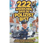 222 Anzeichen, dass du Polizist bist: Lustige Anekdoten und absurde Erlebnisse aus dem Streifenwagen