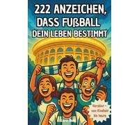 222 Anzeichen, dass Fußball dein Leben bestimmt: Das ultimative Geschenkbuch für wahre Fußballfans von jung bis alt - mit lustigen Fakten, skurrilen Ritualen und unvergesslichen Anekdoten
