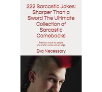 222 Sarcastic Jokes: Sharper Than a Sword The Ultimate Collection of Sarcastic Comebacks: Precision snark for people who prefer words with an edge.