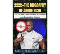 2222-THE BIOGRAPHY OF ANDRE RUSH: The Soldier-Chef Who Fed Presidents And Fought For Heroes