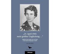 "23. April 1945: mein größter Unglückstag ...": Tagebuch einer jungen Frau aus Essen in den letzten Kriegstagen in Berlin