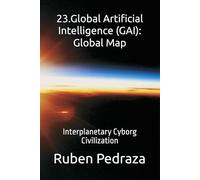 23.Global Artificial Intelligence (GAI): Global Map: Interplanetary Cyborg Civilization
