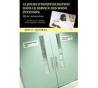 23 Jours D'Hospitalisation Dans Le Service Des Soins Intensifs: Récits Miraculeux: Victoire Sur La Maladie Et Les Tragédies Médicales