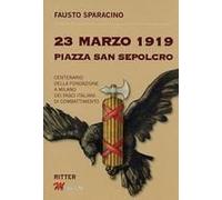 23 Marzo 1919 Piazza San Sepolcro. Centenario Della Fondazione Dei Fasci Italiani Di Combattimento