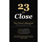 23 To Close The Closer's Blueprint: 23 Years. One System. Zero Fluff