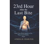 23rd Hour: After the Last Bite: What Your Body Begins to Do When Food Finally Stops