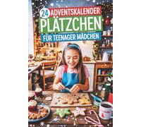 24 Adventskalender Plätzchen Für Teenager Mädchen: Der süße Adventskalender zum Backen - 24 kreative Keksrezepte für die schönste Zeit des Jahres