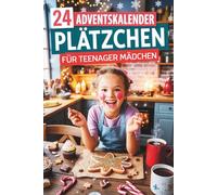 24 Adventskalender Plätzchen Für Teenager Mädchen: Festliche Plätzchen-Rezepte für jeden Adventstag - Einfach, lecker & perfekt zum gemeinsamen Backen