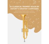 24 Classical Trumpet Solos By History's Greatest Composers: Beethoven, Mozart, Bach, Joplin, Paganini, Haydn, Pachelbel, And More
