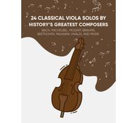 24 Classical Viola Solos By History’s Greatest Composers: Bach, Pachelbel, Mozart, Brahms, Beethoven, Paganini, Vivaldi, And More