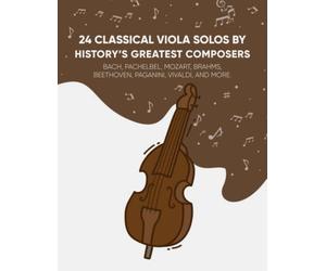 24 Classical Viola Solos By History’s Greatest Composers: Bach, Pachelbel, Mozart, Brahms, Beethoven, Paganini, Vivaldi, And More