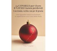 24 CONSIGLI per vivere il NATALE (senza perdersi) - Con ironia, verità e un po’ di grazia: Uno sguardo ironico sull’amore, le aspettative e sul caos delle feste