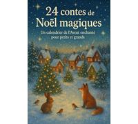 24 contes de Noël magiques: Un calendrier de l’Avent enchanté pour petits et grands