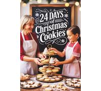 24 Days of Christmas Cookies: Bake Through December with Irresistible Cookie Recipes for the Whole Family