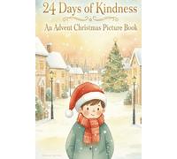 24 Days of Kindness: An Advent Christmas Picture Book: A Heartwarming Advent Countdown Story Filled With Daily Acts of Kindness, Holiday Magic, and Christmas Joy for Kids and Families