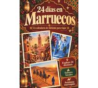 24 días en Marruecos - Un calendario de Adviento para viajar: Un libro de cuenta atrás para Navidad con destinos marroquíes, sabores locales, lugares por descubrir y curiosidades culturales