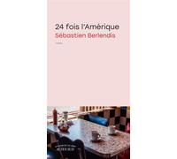 Sébastien Berlendis – Vingt‑quatre fois l'Amérique – Roman – Broché