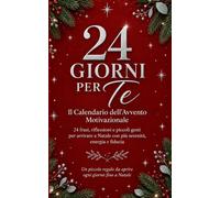 24 GIORNI PER TE: Il Calendario dell’Avvento Motivazionale - 24 frasi, riflessioni e piccoli gesti per arrivare a Natale con più serenità, energia e fiducia
