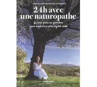 24 heures avec une naturopathe: les bons gestes au quotidien pour améliorer votre capital santé