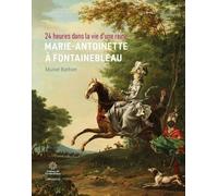 24 Heures Dans La Vie D'une Reine - Marie-Antoinette À Fontainebleau