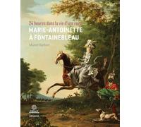 24 heures dans la vie d'une reine : Marie-Antoinette à Fontainebleau