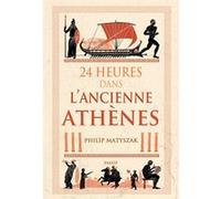 24 heures dans l'ancienne Athènes Philip Matyszak (Auteur), Mario Pasa (Préface), Mario Pasa (Traduction), Helene Colombeau-Amblard (Traduction)
