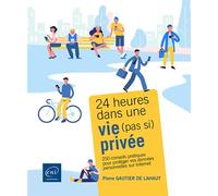 24 heures dans une vie (pas si) privée - 250 conseils pratiques pour protéger vos données personnell 250 conseils pratiques pour protéger vos données personnelles sur Internet - Pierre GAUTIER DE LAHA
