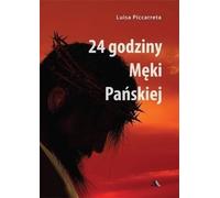 24 heures de la Passion du Christ - Piccarreta Luisa (Literatur, Religion auf Polnisch)